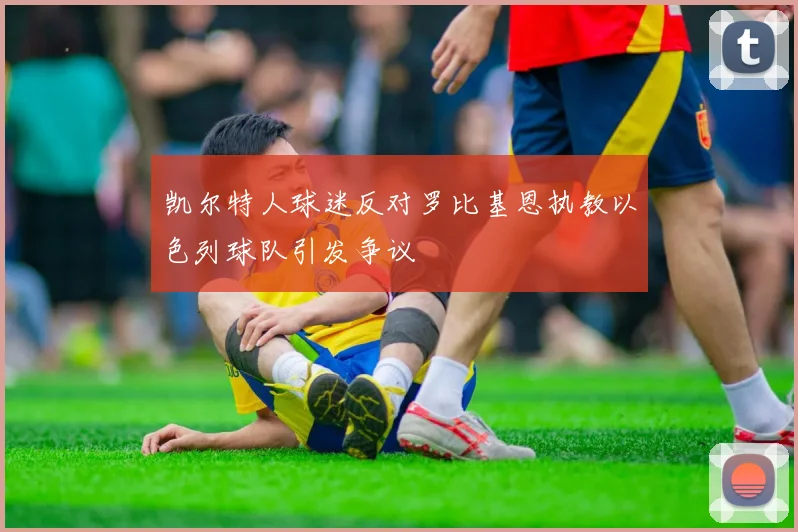 凯尔特人球迷反对罗比基恩执教以色列球队引发争议