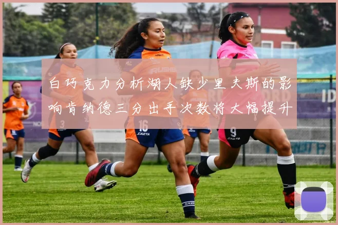 白巧克力分析湖人缺少里夫斯的影响肯纳德三分出手次数将大幅提升