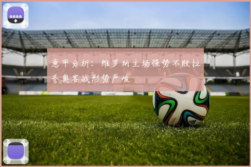 意甲分析：维罗纳主场强势不败拉齐奥客战形势严峻